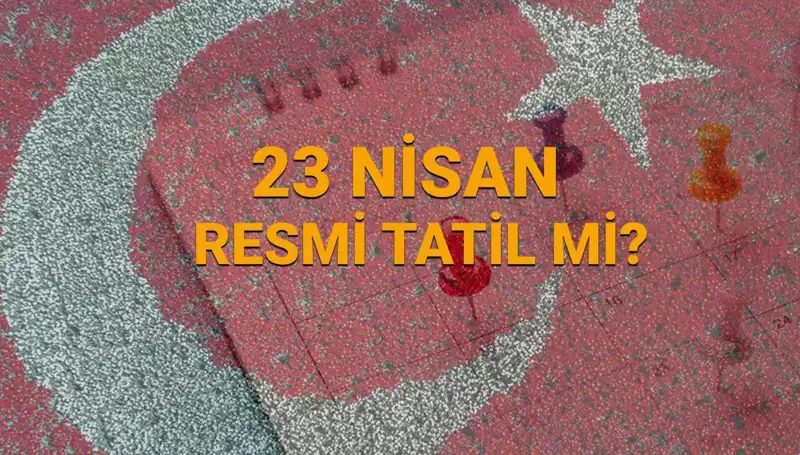 23 Nisan'da Resmi Tatil Uygulaması: Eğitim ve Hizmetler Açık mı?