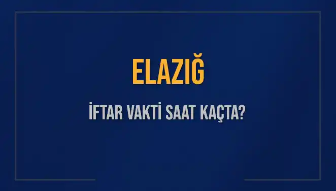 Elazığ İftar Vakti: 5 Mart 2025’te Ezan Saati Ne Zaman?