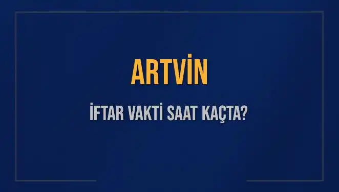Artvin İftar Vakti 2025: Ezan Ne Zaman Okunacak?