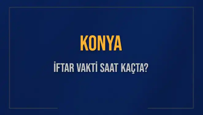 Konya'da İftar Vakti Hesaplamaları: 4 Mart 2025'te Akşam Ezanı Ne Zaman?