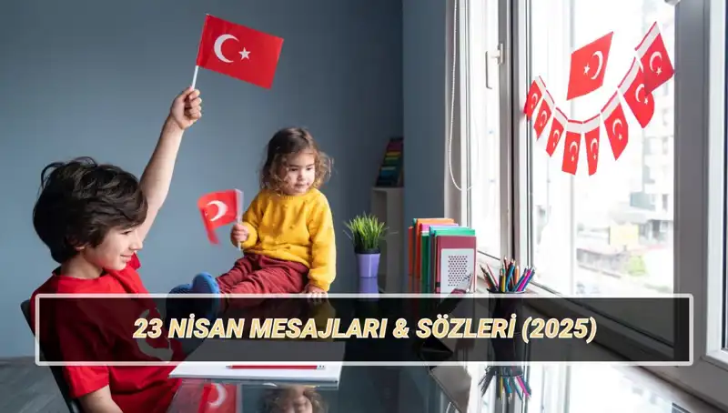 23 Nisan Ulusal Egemenlik ve Çocuk Bayramı'nda Gönderilecek En Güzel Mesajlar