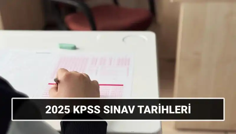 2025 KPSS Sınav Tarihleri: Genel Kültür, Yetenek ve Alan Bilgisi Ne Zaman?