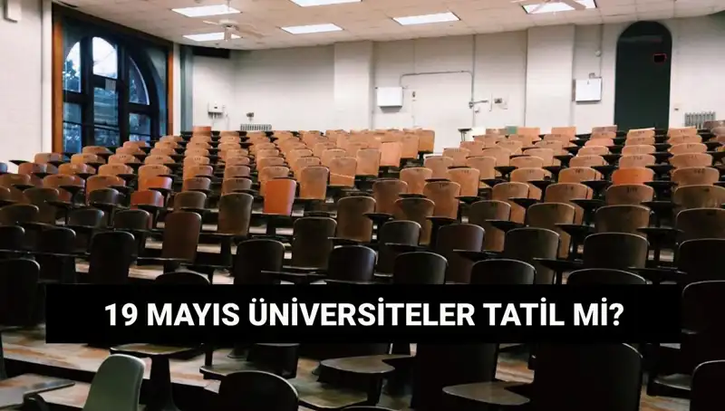 19 Mayıs Pazartesi Üniversiteler Tatil mi? Resmi Açıklama Geldi!